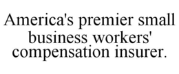 AMERICA'S PREMIER SMALL BUSINESS WORKERS' COMPENSATION INSURER. trademark