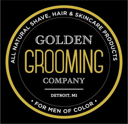 ALL NATURAL SHAVE, HAIR & SKINCARE PRODUCTS GOLDEN GROOMING COMPANY DETROIT, MI FOR MEN OF COLOR trademark