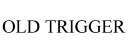 OLD TRIGGER trademark