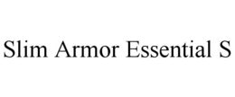 SLIM ARMOR ESSENTIAL S trademark