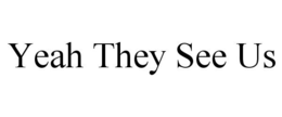 YEAH THEY SEE US trademark