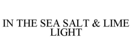 IN THE SEA SALT & LIME LIGHT trademark