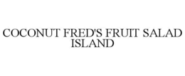 COCONUT FRED'S FRUIT SALAD ISLAND trademark
