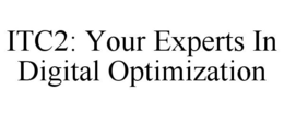 ITC2: YOUR EXPERTS IN DIGITAL OPTIMIZATION trademark
