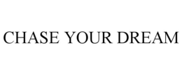 CHASE YOUR DREAM trademark