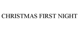 CHRISTMAS FIRST NIGHT trademark