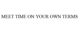 MEET TIME ON YOUR OWN TERMS trademark