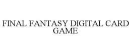 FINAL FANTASY DIGITAL CARD GAME trademark