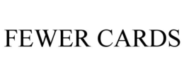 FEWER CARDS trademark