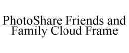 PHOTOSHARE FRIENDS AND FAMILY CLOUD FRAME trademark
