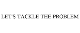 LET'S TACKLE THE PROBLEM trademark