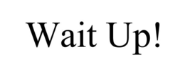 WAIT UP! trademark