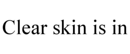 CLEAR SKIN IS IN trademark