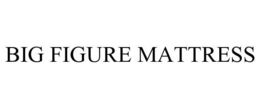 BIG FIGURE MATTRESS trademark