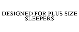 DESIGNED FOR PLUS SIZE SLEEPERS trademark