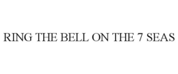 RING THE BELL ON THE 7 SEAS trademark
