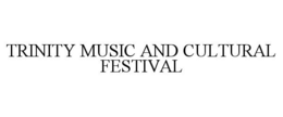 TRINITY MUSIC AND CULTURAL FESTIVAL trademark