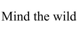 MIND THE WILD trademark