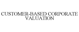 CUSTOMER-BASED CORPORATE VALUATION trademark
