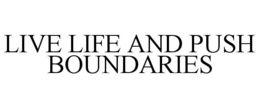 LIVE LIFE AND PUSH BOUNDARIES trademark
