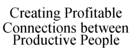 CREATING PROFITABLE CONNECTIONS BETWEEN PRODUCTIVE PEOPLE trademark