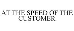 AT THE SPEED OF THE CUSTOMER trademark