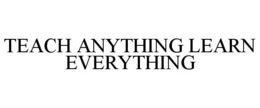 TEACH ANYTHING LEARN EVERYTHING trademark