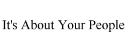 IT'S ABOUT YOUR PEOPLE trademark