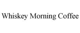 WHISKEY MORNING COFFEE trademark
