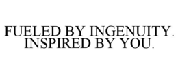 FUELED BY INGENUITY. INSPIRED BY YOU. trademark