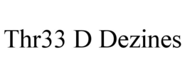 THR33 D DEZINES trademark