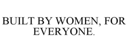 BUILT BY WOMEN, FOR EVERYONE. trademark