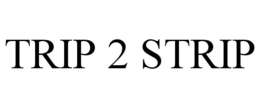 TRIP 2 STRIP trademark