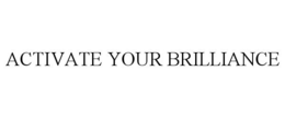 ACTIVATE YOUR BRILLIANCE trademark