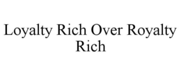 LOYALTY RICH OVER ROYALTY RICH trademark