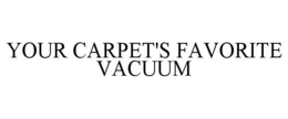 YOUR CARPET'S FAVORITE VACUUM trademark