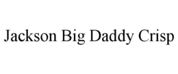 JACKSON BIG DADDY CRISP trademark