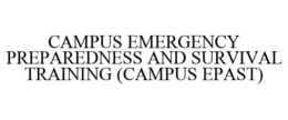 CAMPUS EMERGENCY PREPAREDNESS AND SURVIVAL TRAINING (CAMPUS EPAST) trademark