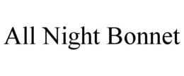 ALL NIGHT BONNET trademark