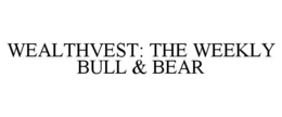WEALTHVEST: THE WEEKLY BULL & BEAR trademark