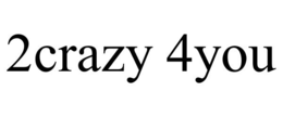 2CRAZY 4YOU trademark