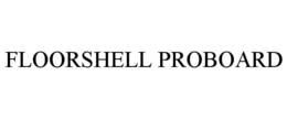 FLOORSHELL PROBOARD trademark