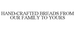 HAND-CRAFTED BREADS FROM OUR FAMILY TO YOURS trademark
