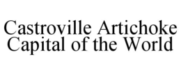 CASTROVILLE ARTICHOKE CAPITAL OF THE WORLD trademark