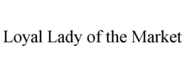 LOYAL LADY OF THE MARKET trademark