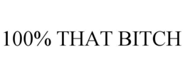 100% THAT BITCH trademark