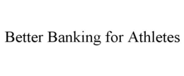 BETTER BANKING FOR ATHLETES trademark