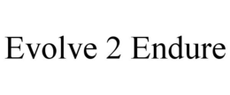 EVOLVE 2 ENDURE trademark