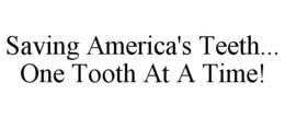SAVING AMERICA'S TEETH... ONE TOOTH AT A TIME! trademark