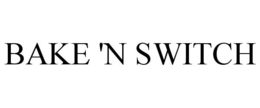 BAKE 'N SWITCH trademark
